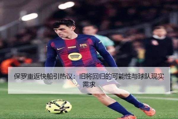 保罗重返快船引热议：旧将回归的可能性与球队现实需求